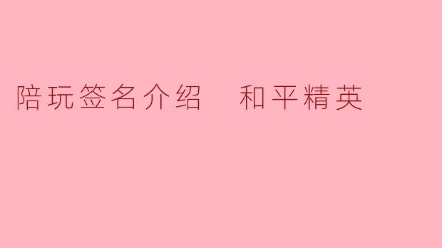 陪玩签名介绍 和平精英